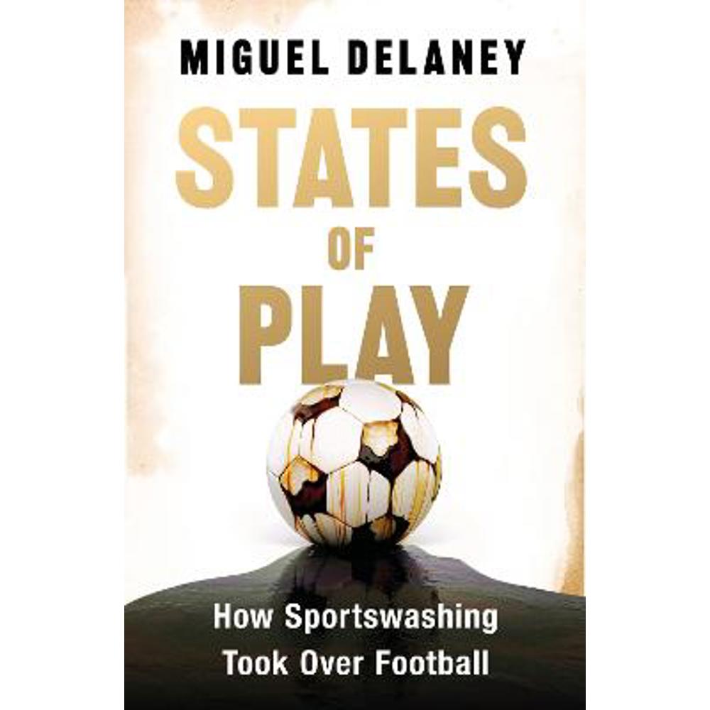 States of Play: How Sportswashing Took Over Football (Hardback) - Miguel Delaney